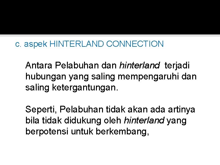 c. aspek HINTERLAND CONNECTION Antara Pelabuhan dan hinterland terjadi hubungan yang saling mempengaruhi dan