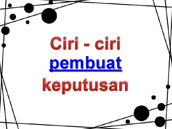 Ciri - ciri pembuat keputusan 