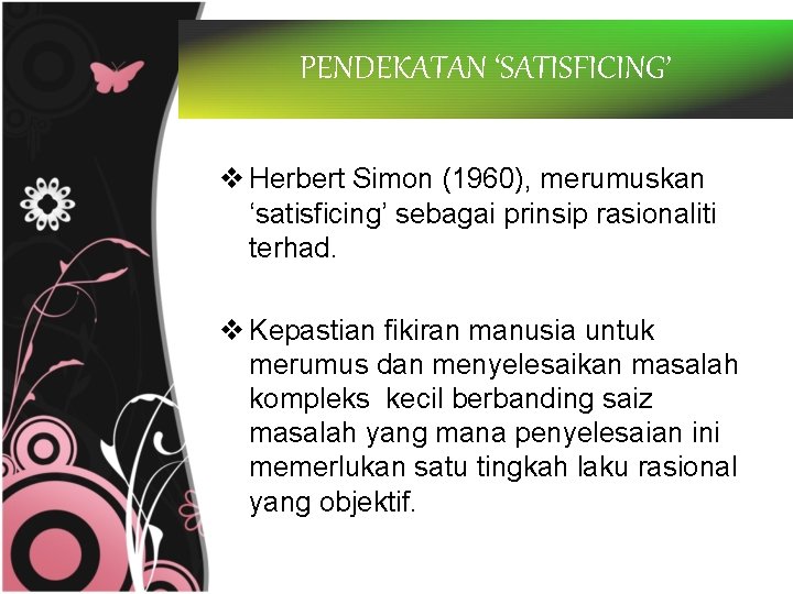 PENDEKATAN ‘SATISFICING’ v Herbert Simon (1960), merumuskan ‘satisficing’ sebagai prinsip rasionaliti terhad. v Kepastian