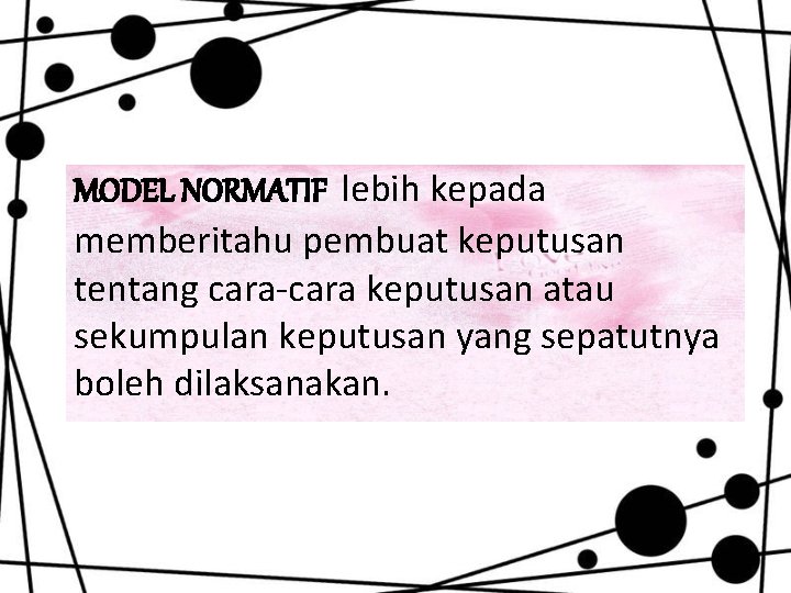 MODEL NORMATIF lebih kepada memberitahu pembuat keputusan tentang cara-cara keputusan atau sekumpulan keputusan yang