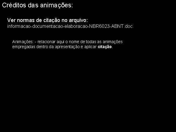 Créditos das animações: Ver normas de citação no arquivo: informacao-documentacao-elaboracao-NBR 6023 -ABNT. doc Animações: