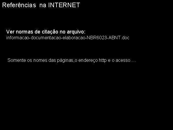 Referências na INTERNET Ver normas de citação no arquivo: informacao-documentacao-elaboracao-NBR 6023 -ABNT. doc Somente