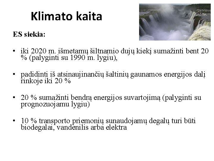 Klimato kaita ES siekia: • iki 2020 m. išmetamų šiltnamio dujų kiekį sumažinti bent