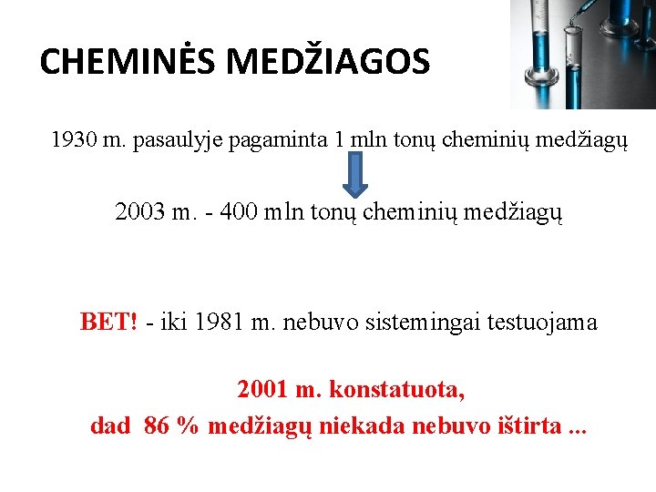 CHEMINĖS MEDŽIAGOS 1930 m. pasaulyje pagaminta 1 mln tonų cheminių medžiagų 2003 m. -
