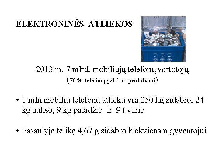 ELEKTRONINĖS ATLIEKOS 2013 m. 7 mlrd. mobiliųjų telefonų vartotojų (70 % telefonų gali būti