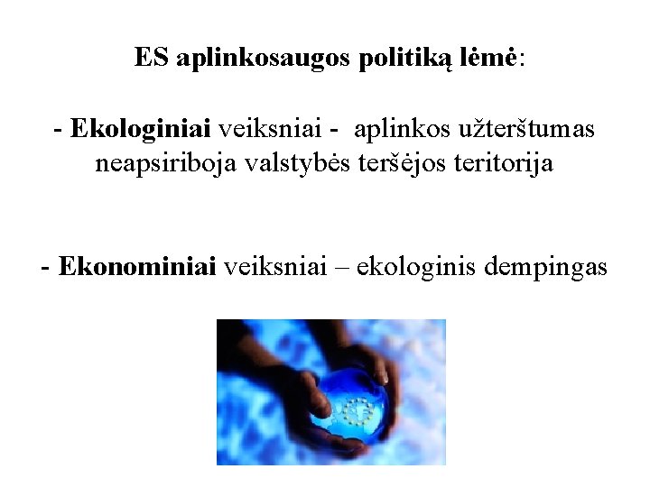  ES aplinkosaugos politiką lėmė: - Ekologiniai veiksniai - aplinkos užterštumas neapsiriboja valstybės teršėjos