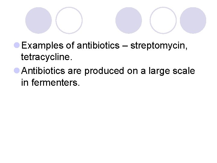 l Examples of antibiotics – streptomycin, tetracycline. l Antibiotics are produced on a large