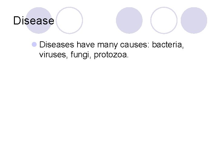 Disease l Diseases have many causes: bacteria, viruses, fungi, protozoa. 