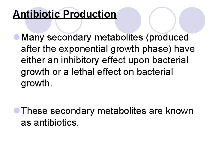 Antibiotic Production l Many secondary metabolites (produced after the exponential growth phase) have either