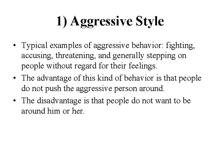 1) Aggressive Style • Typical examples of aggressive behavior: fighting, accusing, threatening, and generally