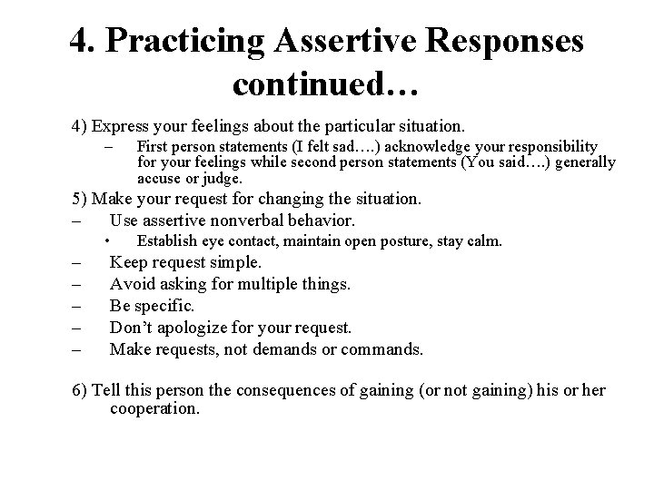 4. Practicing Assertive Responses continued… 4) Express your feelings about the particular situation. –