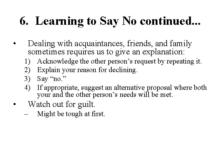 6. Learning to Say No continued. . . • Dealing with acquaintances, friends, and