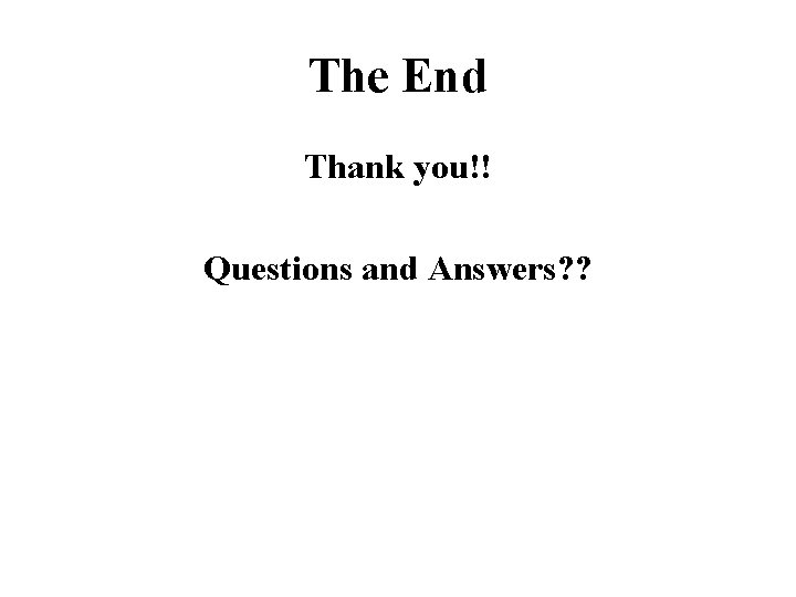 The End Thank you!! Questions and Answers? ? 