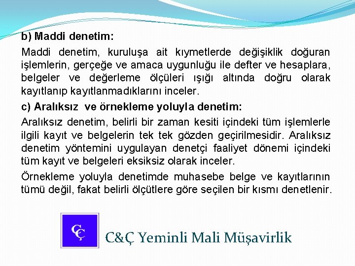 b) Maddi denetim: Maddi denetim, kuruluşa ait kıymetlerde değişiklik doğuran işlemlerin, gerçeğe ve amaca