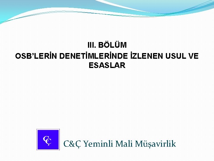 III. BÖLÜM OSB’LERİN DENETİMLERİNDE İZLENEN USUL VE ESASLAR C&Ç Yeminli Mali Müşavirlik 