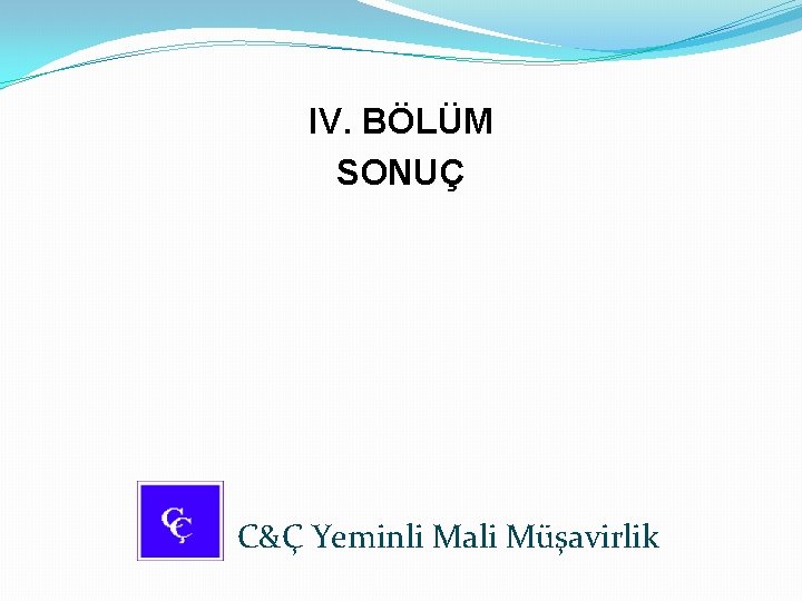 IV. BÖLÜM SONUÇ C&Ç Yeminli Mali Müşavirlik 