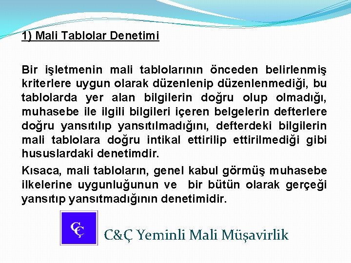 1) Mali Tablolar Denetimi Bir işletmenin mali tablolarının önceden belirlenmiş kriterlere uygun olarak düzenlenip