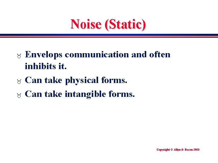 Noise (Static) _ _ _ Envelops communication and often inhibits it. Can take physical