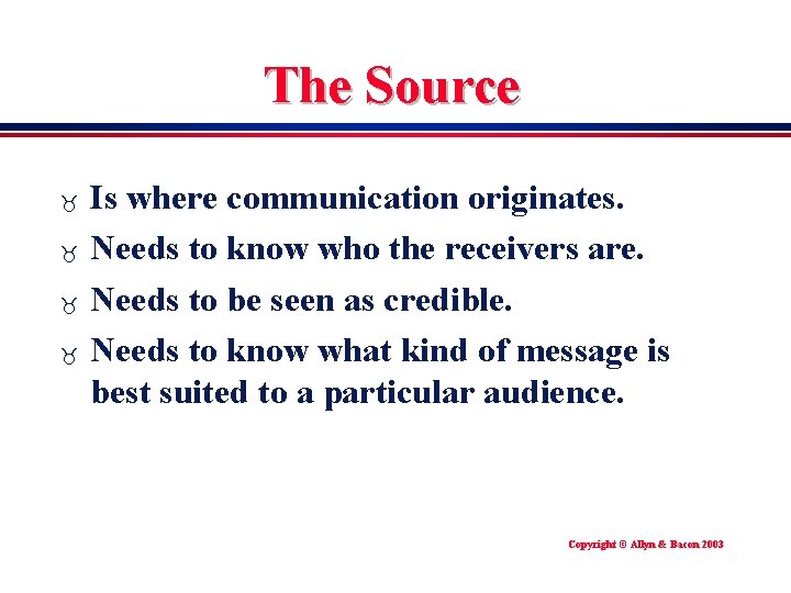 The Source _ _ Is where communication originates. Needs to know who the receivers