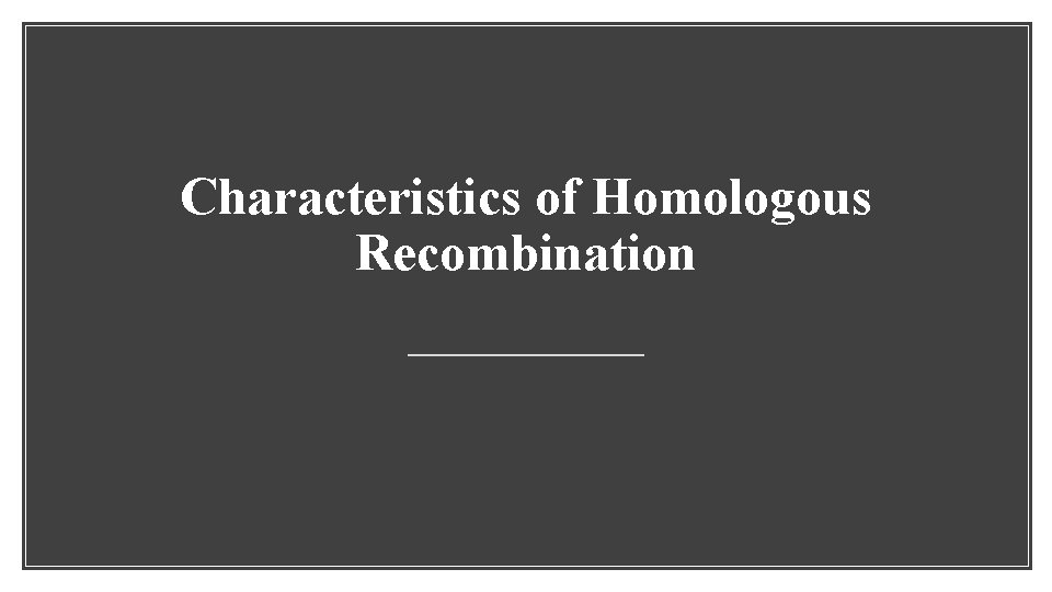 Characteristics of Homologous Recombination 