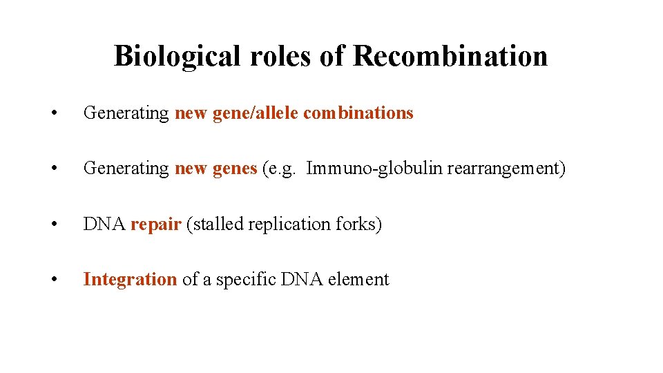 Biological roles of Recombination • Generating new gene/allele combinations • Generating new genes (e.