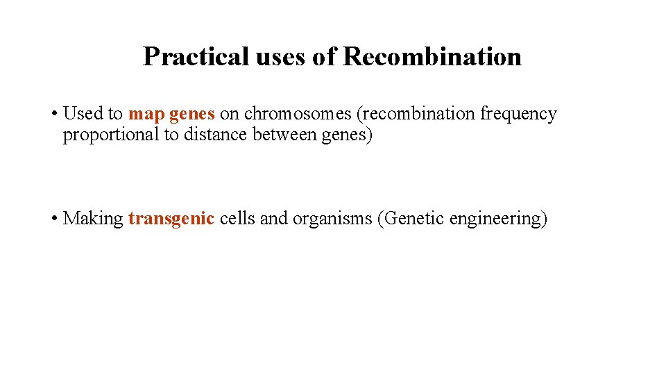 Practical uses of Recombination • Used to map genes on chromosomes (recombination frequency proportional