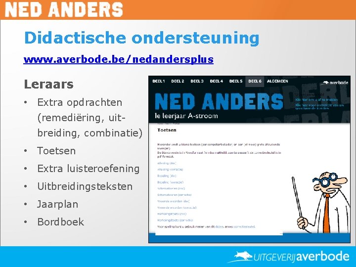 Didactische ondersteuning www. averbode. be/nedandersplus Leraars • Extra opdrachten (remediëring, uitbreiding, combinatie) • Toetsen