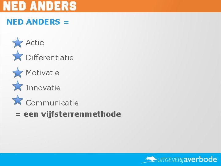 NED ANDERS = Actie Differentiatie Motivatie Innovatie Communicatie = een vijfsterrenmethode 