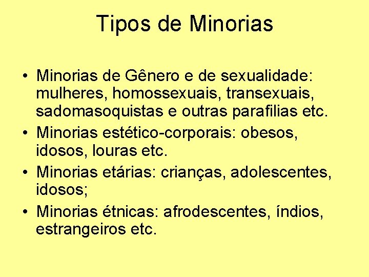 Tipos de Minorias • Minorias de Gênero e de sexualidade: mulheres, homossexuais, transexuais, sadomasoquistas