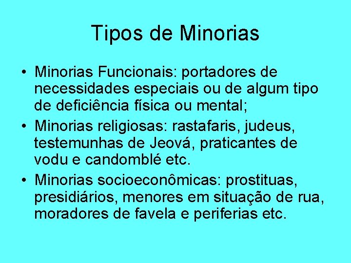 Tipos de Minorias • Minorias Funcionais: portadores de necessidades especiais ou de algum tipo