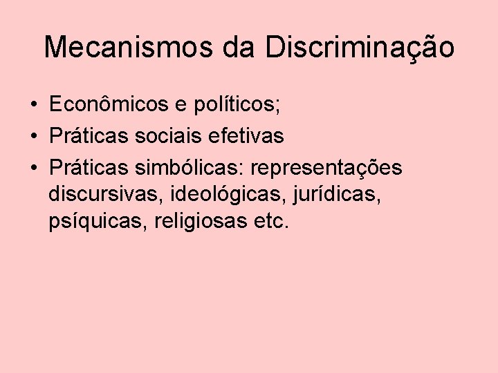 Mecanismos da Discriminação • Econômicos e políticos; • Práticas sociais efetivas • Práticas simbólicas: