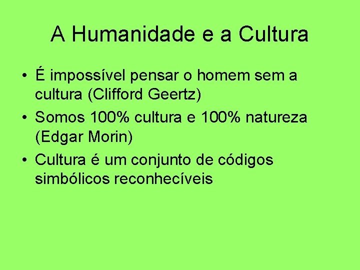 A Humanidade e a Cultura • É impossível pensar o homem sem a cultura