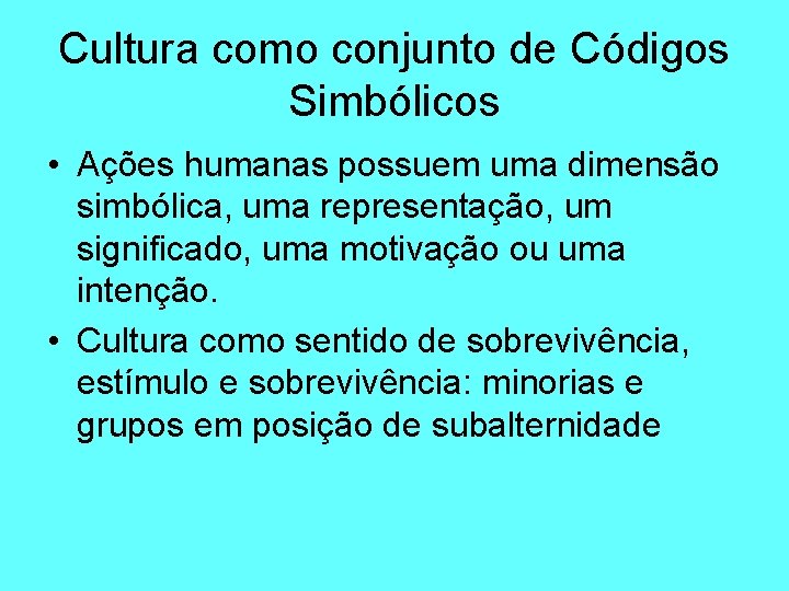 Cultura como conjunto de Códigos Simbólicos • Ações humanas possuem uma dimensão simbólica, uma