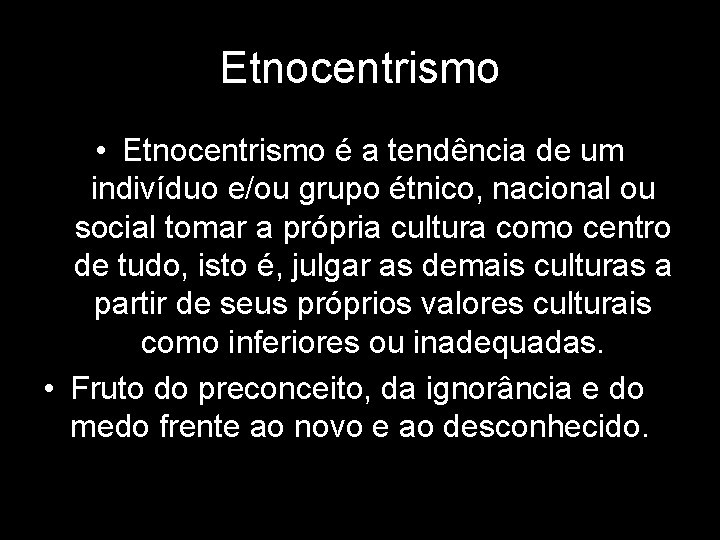 Etnocentrismo • Etnocentrismo é a tendência de um indivíduo e/ou grupo étnico, nacional ou