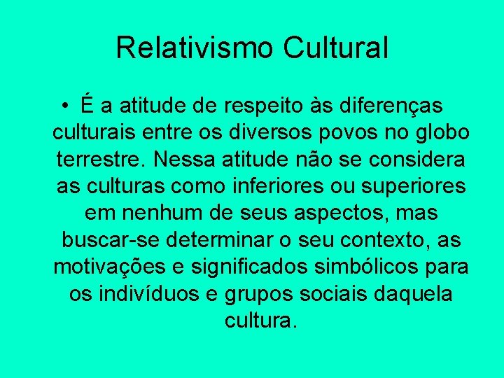 Relativismo Cultural • É a atitude de respeito às diferenças culturais entre os diversos