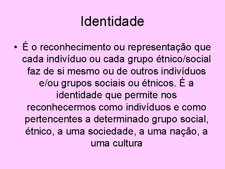 Identidade • É o reconhecimento ou representação que cada indivíduo ou cada grupo étnico/social