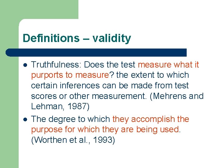 Definitions – validity l l Truthfulness: Does the test measure what it purports to