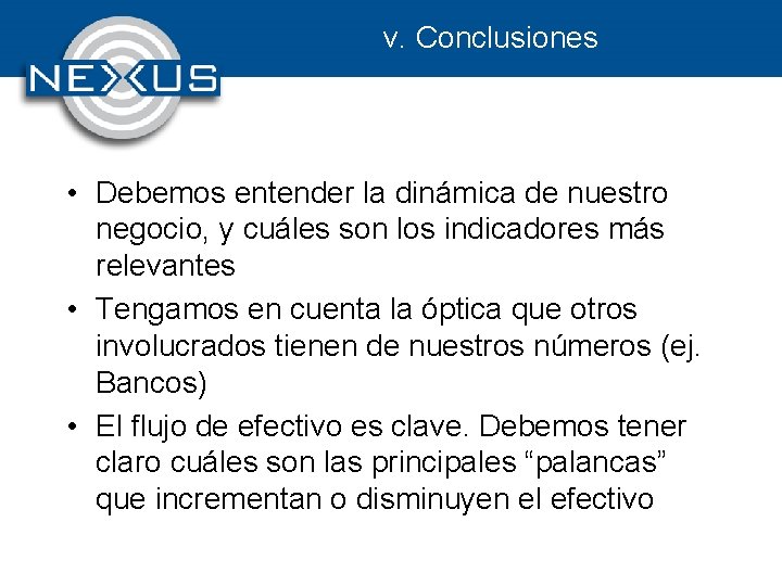 v. Conclusiones • Debemos entender la dinámica de nuestro negocio, y cuáles son los