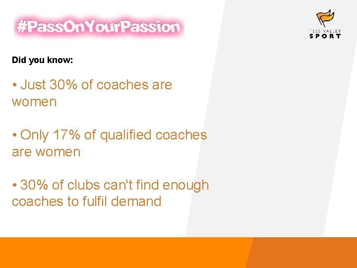 Did you know: • Just 30% of coaches are women • Only 17% of