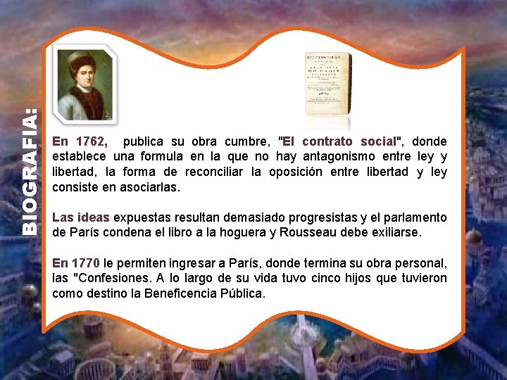 BIOGRAFIA: En 1762, publica su obra cumbre, "El contrato social", donde establece una formula