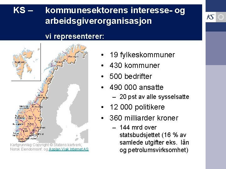 KS – kommunesektorens interesse- og arbeidsgiverorganisasjon vi representerer: • • 19 fylkeskommuner 430 kommuner