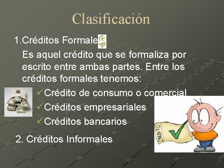 Clasificación 1. Créditos Formales: Es aquel crédito que se formaliza por escrito entre ambas