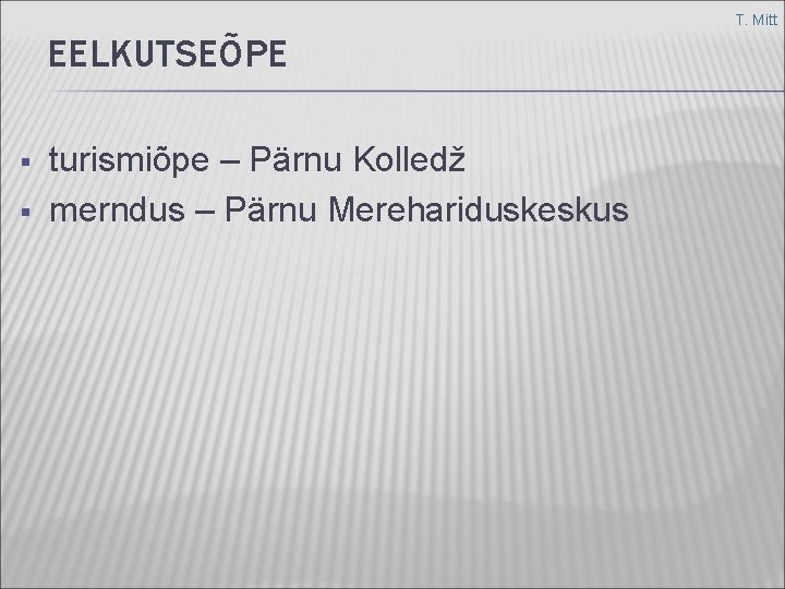 T. Mitt EELKUTSEÕPE § § turismiõpe – Pärnu Kolledž merndus – Pärnu Merehariduskeskus 