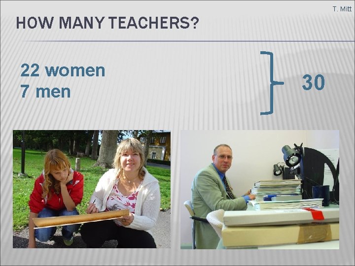 T. Mitt HOW MANY TEACHERS? 22 women 7 men 30 