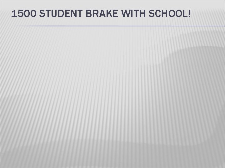 1500 STUDENT BRAKE WITH SCHOOL! 