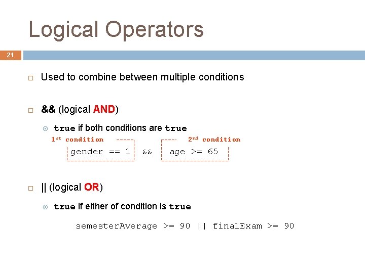 Logical Operators 21 Used to combine between multiple conditions && (logical AND) true if