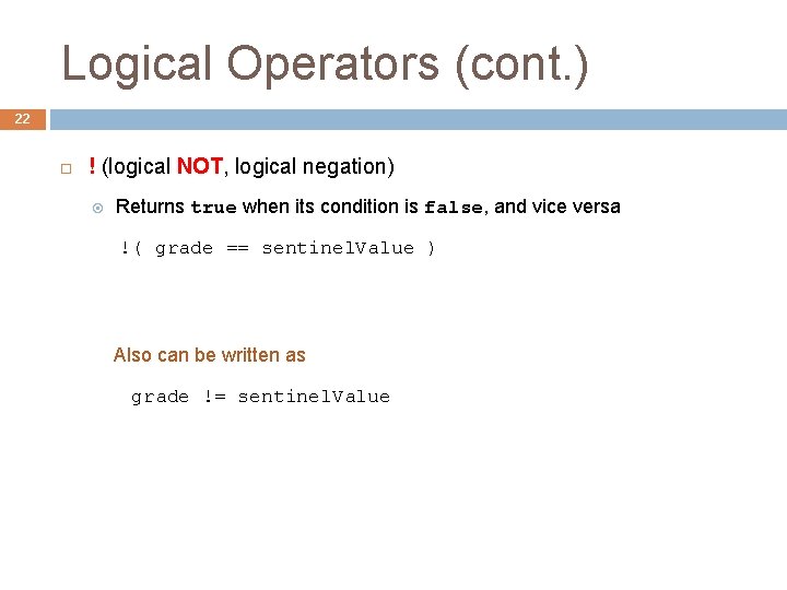 Logical Operators (cont. ) 22 ! (logical NOT, logical negation) Returns true when its