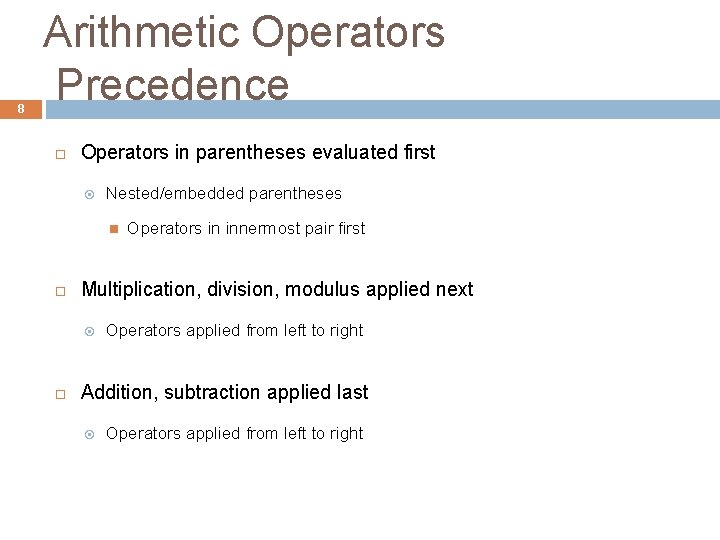 8 Arithmetic Operators Precedence Operators in parentheses evaluated first Nested/embedded parentheses Multiplication, division, modulus