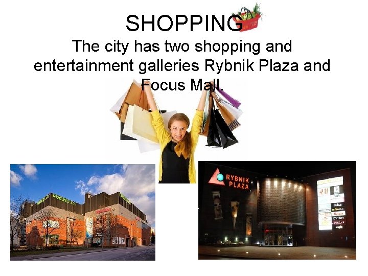 SHOPPING The city has two shopping and entertainment galleries Rybnik Plaza and Focus Mall.