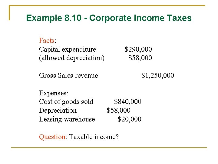 Example 8. 10 - Corporate Income Taxes Facts: Capital expenditure (allowed depreciation) $290, 000